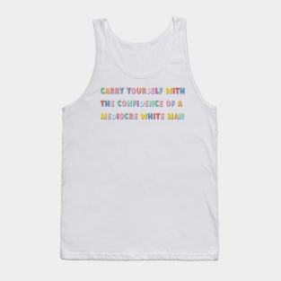 carry yourself with the confidence of a mediocre white man colorful Tank Top